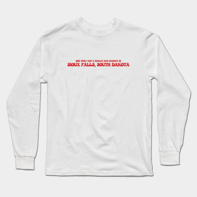 I time I got a really bad haircut in Sioux Falls, South Dakota Long Sleeve T-Shirt by Curt's Shirts